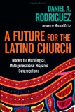 Future for the Latino Church Models for Multilingual, Multigenerational Hispanic Congregations cover art