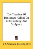 Treatises of Benvenuto Cellini on Goldsm 2006 9781428604308 Front Cover