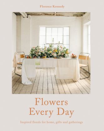 Flowers Every Day Inspired Florals for Home, Gifts and Gatherings  9781911216308 Front Cover