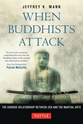 When Buddhists Attack The Curious Relationship Between Zen and the Martial Arts 2012 9784805312308 Front Cover