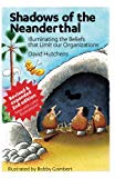 Shadows of the Neanderthal Illuminating the Beliefs That Limit Our Organizations  9780692782309 Front Cover