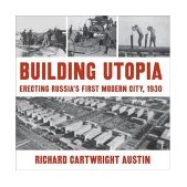 Building Utopia Erecting Russia's First Modern City, 1930 2004 9780873387309 Front Cover