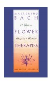 Mastering Bach Flower Therapies A Guide to Diagnosis and Treatment 1996 9780892816309 Front Cover