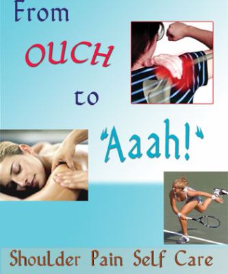 From Ouch to Aaah! Shoulder Pain Self Care 2011 9780983433309 Front Cover