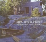Cabin, Cottage and Camp New Designs on the Canadian Landscape 2005 9781894965309 Front Cover