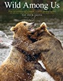 Wild among Us True Adventures of a Female Wildlife Photographer Who Stalks Bears, Wolves, Mountain Lions, Wild Horses and Other 2013 9780989251310 Front Cover