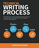 Technical Writing Process: The Simple, Five-step Guide That Anyone Can Use to Create Technical Documents Such As User Guides, Manuals, and Proced  9780994169310 Front Cover