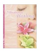 Vibrational Healing Revealing the Essence of Nature Through Aromatherapy and Essential Oils 2000 9781583940310 Front Cover