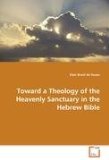 Toward a Theology of the Heavenly Sanctuary in the Hebrew Bible 2008 9783639001310 Front Cover