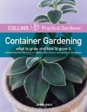 Collins Practical Gardener: Container Gardening What to Grow and How to Grow It 2005 9780060786311 Front Cover