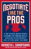 Negotiate Like the Pros: a Top Sports Negotiator's Lessons for Making Deals, Building Relationships, and Getting What You Want  cover art