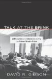 Talk at the Brink Deliberation and Decision During the Cuban Missile Crisis