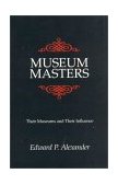 Museum Masters Their Museums and Their Influence 1996 9780761991311 Front Cover
