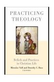 Practicing Theology Beliefs and Practices in Christian Life 2001 9780802849311 Front Cover