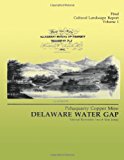Delaware Water Gap: Pahaquarry Copper Mine- Final Cultural Landscape Report, Volume 1 2013 9781482611311 Front Cover