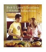 Rick and Lanie's Excellent Kitchen Adventures Chef-Dad, Teenage Daughter, Recipes, and Stories  9781584793311 Front Cover