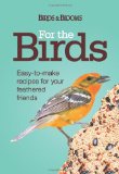 For the Birds Easy-to-Make Recipes for Your Feathered Friends 2010 9781606521311 Front Cover