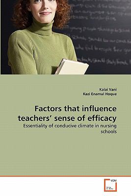 Factors That Influence Teachers' Sense of Efficacy Essentiality of Conducive Climate in Nursing Schools 2011 9783639327311 Front Cover