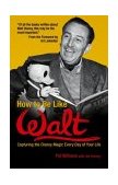 How to Be Like Walt Capturing the Disney Magic Every Day of Your Life  9780757302312 Front Cover