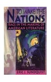 To Wake the Nations Race in the Making of American Literature cover art