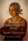 Head in Edward Nugent's Hand Roanoke's Forgotten Indians  9780812240313 Front Cover