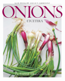 Onions Etcetera: The Essential Allium Cookbook - More Than 150 Recipes for Leeks, Scallions, Garlic, Shallots, Ramps, Chives and Every Sort of Onion