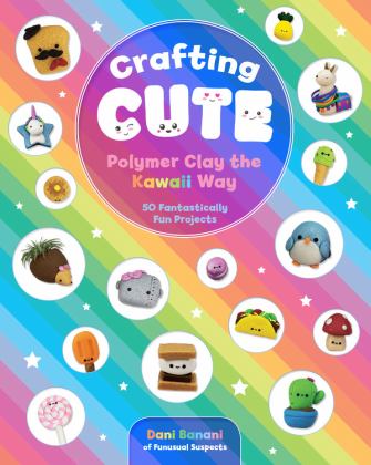 Crafting Cute: Polymer Clay the Kawaii Way 50 Fantastically Fun Projects  9781631066313 Front Cover