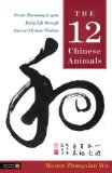 12 Chinese Animals Create Harmony in Your Daily Life Through Ancient Chinese Wisdom 2010 9781848190313 Front Cover