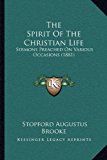 Spirit of the Christian Life Sermons Preached on Various Occasions (1881) 2010 9781165807314 Front Cover