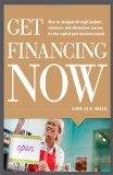 Get Financing Now: How to Navigate Through Bankers, Investors, and Alternative Sources for the Capital Your Business Needs  cover art