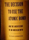 Decision to Use the Atomic Bomb and the Architecture of an American Myth  9780679443315 Front Cover