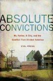 Absolute Convictions My Father, a City, and the Conflict That Divided America 2006 9780805077315 Front Cover