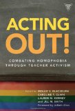 Acting Out: Combating Homophobia Through Teacher Activism  9780807750315 Front Cover