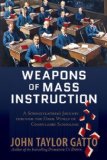 Weapons of Mass Instruction A Schoolteacher&#39;s Journey Through the Dark World of Compulsory Schooling