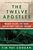 Twelve Apostles Michael Collins, the Squad, and Ireland's Fight for Freedom  9781510732315 Front Cover