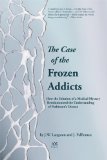 Case of the Frozen Addicts How the Solution of a Medical Mystery Revolutionized the Understanding of Parkinson's Disease  9781614993315 Front Cover