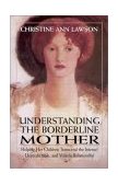 Understanding the Borderline Mother Helping Her Children Transcend the Intense, Unpredictable, and Volatile Relationship
