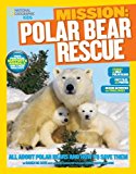 National Geographic Kids Mission: Polar Bear Rescue All about Polar Bears and How to Save Them  9781426317316 Front Cover