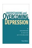 Understanding and Overcoming Depression A Common Sense Approach 2000 9781580910316 Front Cover