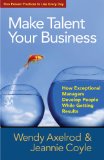 Make Talent Your Business How Exceptional Managers Develop People While Getting Results 2011 9781605099316 Front Cover