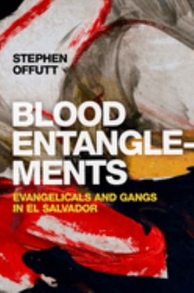 Blood Entanglements Evangelicals and Gangs in el Salvador  9780197587317 Front Cover