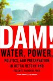 Dam! Water, Power, Politics, and Preservation in Hetch Hetchy and Yosemite National Park 2005 9780375422317 Front Cover