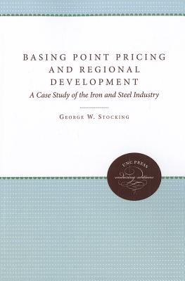 Basing Point Pricing and Regional Development A Case Study of the Iron and Steel Industry 2011 9780807868317 Front Cover