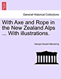With Axe and Rope in the New Zealand Alps with Illustrations 2011 9781241432317 Front Cover