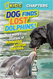 Dog Finds Lost Dolphins! And More True Stories of Amazing Animal Heroes 2012 9781426310317 Front Cover