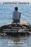 Emotional Triangle A True Story of Overcoming Childhood Trauma, Years of Grief, and Post Traumatic Stress Disorder 2009 9781442118317 Front Cover