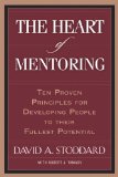 Heart of Mentoring Ten Proven Principles for Developing People to Their Fullest Potential cover art
