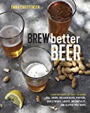 Brew Better Beer Learn (and Break) the Rules for Making IPAs, Sours, Pilsners, Stouts, and More 2015 9781607746317 Front Cover