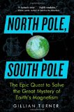 North Pole, South Pole The Epic Quest to Solve the Great Mystery of Earth's Magnetism  9781615190317 Front Cover
