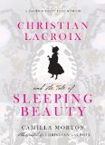 Christian Lacroix and the Tale of Sleeping Beauty A Fashion Fairy Tale Memoir  9780061917318 Front Cover
